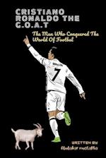 CRISTIANO RONALDO THE G.O.A.T: The Man Who Conquered The World Of Football 