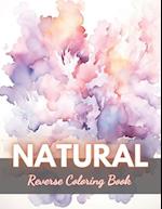 Natural Reverse Coloring Book: New Edition And Unique High-quality Illustrations, Mindfulness, Creativity and Serenity 