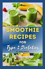 SMOOTHIE RECIPES FOR TYPE-2 DIABETICS: The Complete Step-By-Step Recipes to Prevent Diabetic and Support Blood Sugar Control 