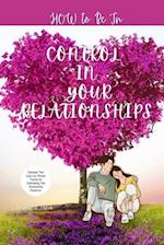 HOW TO BE IN CONTROL IN YOUR RELATIONSHIP: Empower Your Love Life, Proven Tactics for Dominating Your Relationship Dynamics. 