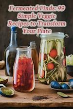 Fermented Finds: 99 Simple Veggie Recipes to Transform Your Plate 