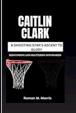 Caitlin Clark: A Shooting Star's Ascent To Glory: Rebounding And Shattering Boundaries 