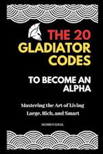 The 20 Gladiator Codes to Become an Alpha: Mastering the Art of Living Large, Rich, and Smart 