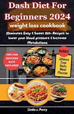 Dash Diet for Beginners 2024: 25minutes Easy & Sweet 150+ Recipes to Lower your Blood Pressure, Increase Metabolisms (Weight Loss Cookbook) without Me