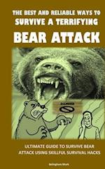 THE BEST AND RELIABLE WAYS TO SURVIVE A TERRIFYING BEAR ATTACK : ULTIMATE GUIDE TO SURVIVE BEAR ATTACK USING SKILLFUL SURVIVAL HACKS 