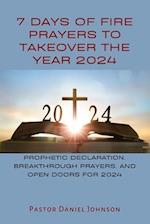 7 DAYS OF FIRE PRAYERS TO TAKEOVER THE YEAR 2024: PROPHETIC DECLARATION, BREAKTHROUGH PRAYERS, AND OPEN DOORS FOR 2024 