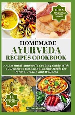 HOMEMADE AYURVEDA RECIPES COOKBOOK: An Essential Ayurvedic Cooking Guide With 55 Delicious Doshas Balancing Meals for Optimal Health and Wellness