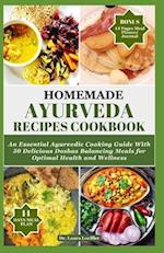 HOMEMADE AYURVEDA RECIPES COOKBOOK: An Essential Ayurvedic Cooking Guide With 55 Delicious Doshas Balancing Meals for Optimal Health and Wellness 