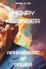 Henry Kissinger: Aphrodisiac of Power 