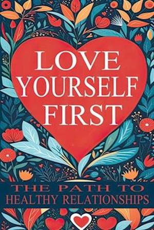 Love Yourself First: The Path to Healthy Relationships