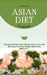 Asian Diet Cookbook: Healthy and Easy Asian Recipes You'll Love and Will help You Lose Weight Effectively 