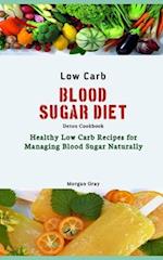 Low Carb Blood Sugar Diet Detox Cookbook: Healthy Low Carb Recipes for Managing Blood Sugar Naturally 