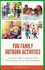 Fun Family Outdoor Activities: A Creative Guide to Enjoying Nature while Bonding with your Kids (unplugged!) 