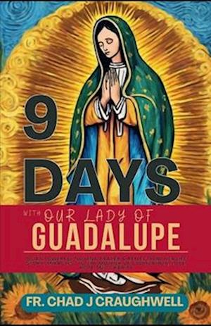 9 Days with our lady of Guadalupe: 9 Day Powerful Novena Prayer & reflection | Her life story, Miracles to the Mother of Civilization, Love, hope and