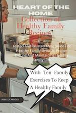 Heart of the home - A collection of family's healthy recipes : Tested and Trusted meal guide for healthy family growth , proper Dieting and Maintainin