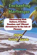 Enchanting Martinique (French) 2024: Discovering Rich Culture, Pristine Beaches, and Vibrant Adventures in the Isle of Flowers 