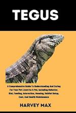 TEGUS: A Comprehensive Guide To Understanding And Caring For Your Pet Lizard As A Pet, Including Behavior, Diet, Feeding, Interaction, Housing, Habita