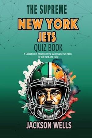 New York Jets: The Supreme Quiz and Trivia Book for all New York Jets football fans