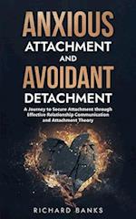Anxious Attachment and Avoidant Detachment: A Journey to Secure Attachment through Effective Relationship Communication and Attachment Theory 