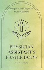 Physician Assistant's Prayer Book: Whispers Of Hope: Prayers For Physician Assistants - Short, Powerful Prayers to Gift Encouragement And Strength Of 