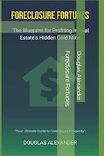 Foreclosure Fortunes: The Blueprint for Profiting in Real Estate's Hidden Gold Mine 