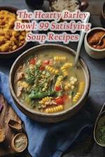 The Hearty Barley Bowl: 99 Satisfying Soup Recipes 