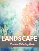 Landscape Reverse Coloring Book: New Edition And Unique High-quality Illustrations, Mindfulness, Creativity and Serenity 