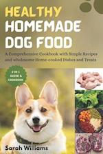 HEALTHY HOMEMADE DOG FOOD : A Comprehensive Cookbook with Simple Recipes and wholesome Home-cooked Dishes and Treats 