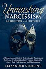 Unmasking Narcissism Across Time and Cultures: A Comprehensive Guide to Understanding Narcissism's Roots and Developing Resilience Against Narcissisti