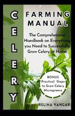 CELERY FARMING MANUAL: The Comprehensive Handbook on Everything you Need to Successfully Grow Celery at Home 