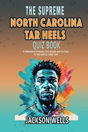 North Carolina Tar Heels: The Supreme Quiz And Trivia Book on your favorite college basketball team