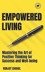 Empowered Living: Mastering the Art of Positive Thinking for Success and Well-being 