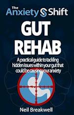 The Anxiety Shift - Gut Rehab: A Powerful 3 Step System for Tackling Anxiety by Switching Off the Triggers in Your Gut. Second Edition 