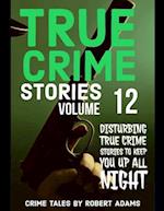 True Crime Stories: VOLUME 12: A collection of fascinating facts and disturbing details about infamous serial killers and their horrific crimes 