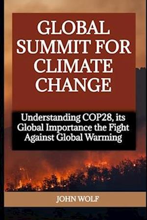 GLOBAL SUMMIT FOR CLIMATE CHANGE: Understanding COP28, its Global Importance the Fight Against Global Warming