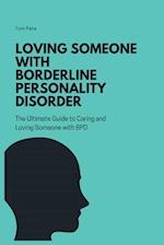 Loving Someone with Borderline Personality Disorder (BPD): The Ultimate Guide to Caring and Loving Someone with BPD 