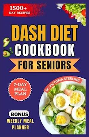 DASH DIET COOKBOOK FOR SENIORS: DELICIOUS AND EASY TO PREPARE LOW-SODIUM RECIPES FOR STABLE BLOOD PRESSURE AND PROMOTE HEALTHY HEART