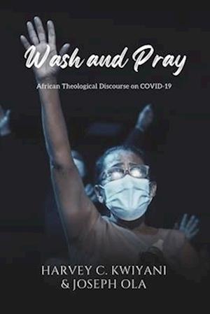 Wash and Pray: African Theological Discourse on COVID-19