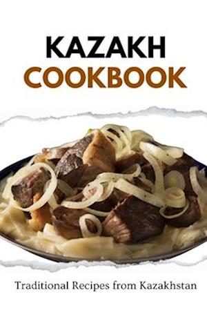 Kazakh Cookbook: Traditional Recipes from Kazakhstan
