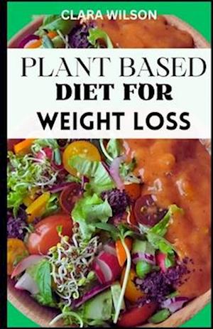 PLANT BASED DIET FOR WEIGHT LOSS: Embark on a transformative journey to achieve sustainable weight loss and vibrant health with "Plant-Based Weight Lo