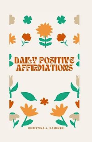 Daily Positive Affirmations : Unlock Your Inner Power and Create a Life You Love with Daily Positive Affirmations