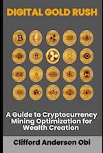 DIGITAL GOLD RUSH: A Guide to Cryptocurrency Mining Optimization for Wealth Creation 