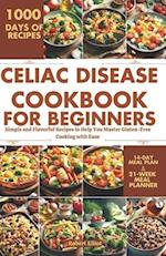 Celiac Disease Cookbook for Beginners: Simple and Flavorful Recipes to Help You Master Gluten-Free Cooking with Ease 