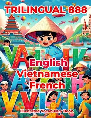 Trilingual 888 English Vietnamese French Illustrated Vocabulary Book: Colorful Edition