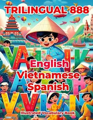 Trilingual 888 English Vietnamese Spanish Illustrated Vocabulary Book: Colorful Edition