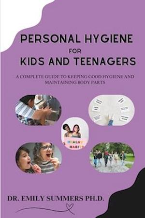 Personal Hygiene For Kids and Teenagers : A complete guide to keeping good hygiene and maintaining body parts