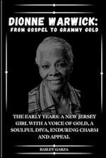 Dionne Warwick: From Gospel to Grammy Gold : The Early Years: A New Jersey Girl with a Voice of Gold, A Soulful Diva, Enduring Charm and Appeal 