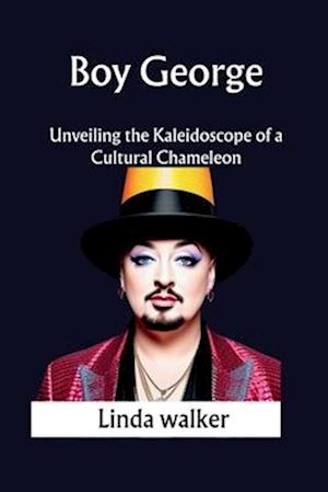 Boy George: Unveiling the Kaleidoscope of a Cultural Chameleon
