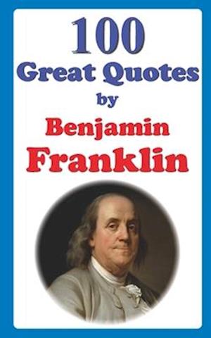 100 Great Quotes by Benjamin Franklin