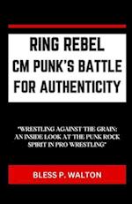 RING REBEL CM PUNK'S BATTLE FOR AUTHENTICITY: "WRESTLING AGAINST THE GRAIN: AN INSIDE LOOK AT THE PUNK ROCK SPIRIT IN PRO WRESTLING" 